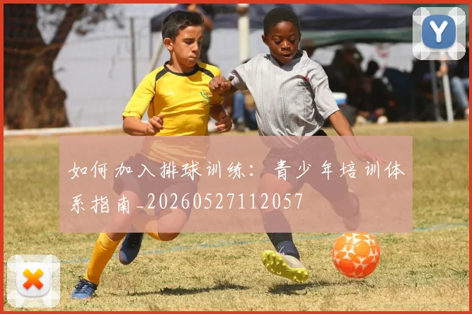 如何加入排球训练：青少年培训体系指南_20260527112057