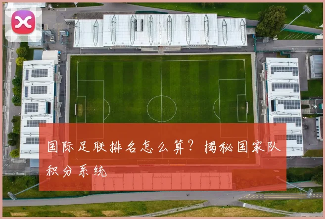 国际足联排名怎么算?揭秘国家队积分系统