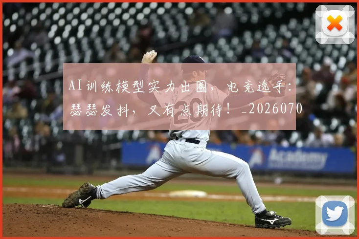 AI训练模型实力出圈,电竞选手:瑟瑟发抖,又有点期待!_20260702034903
