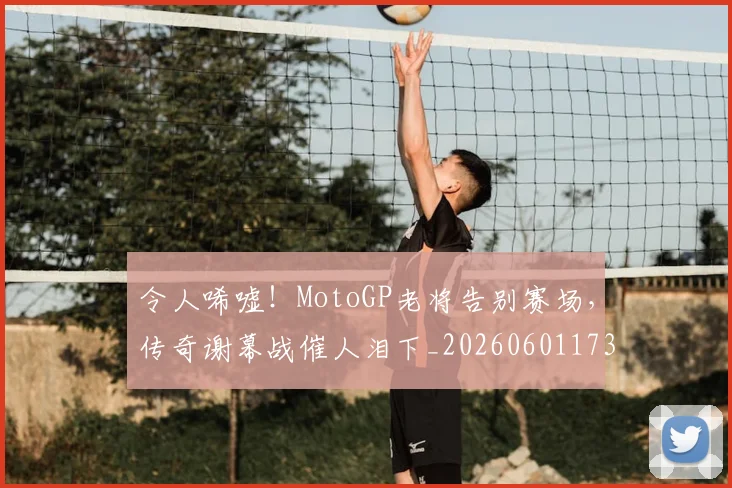 令人唏嘘！MotoGP老将告别赛场，传奇谢幕战催人泪下_20260601173411_20260704165454