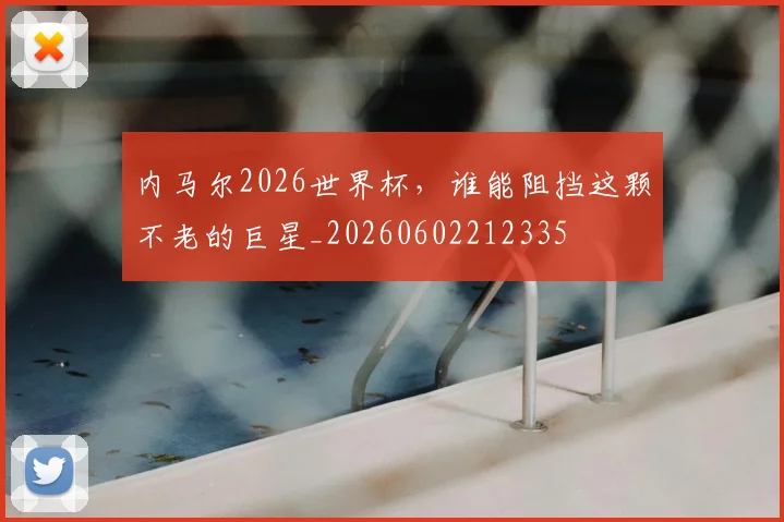 内马尔2026世界杯，谁能阻挡这颗不老的巨星_20260602212335