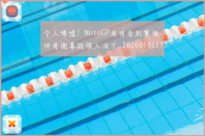 令人唏嘘！MotoGP老将告别赛场，传奇谢幕战催人泪下_20260601173411_20260704165454